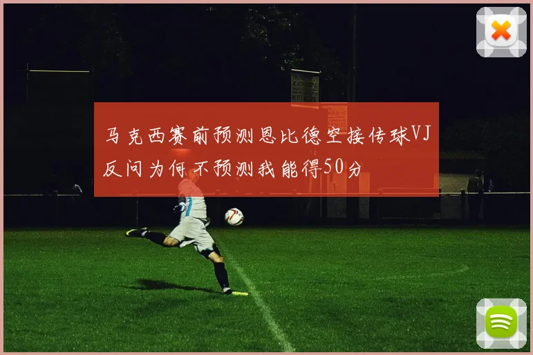 马克西赛前预测恩比德空接传球VJ反问为何不预测我能得50分