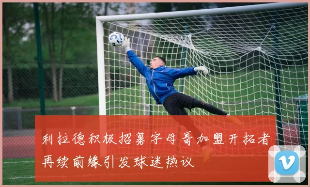 利拉德积极招募字母哥加盟开拓者再续前缘引发球迷热议