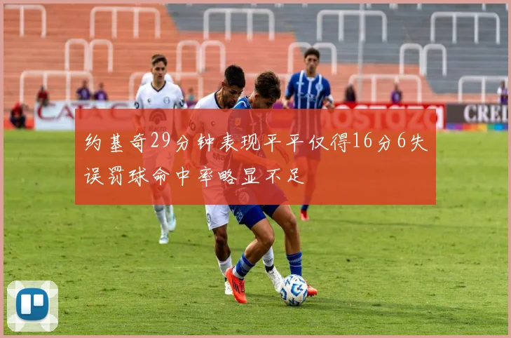 约基奇29分钟表现平平仅得16分6失误罚球命中率略显不足